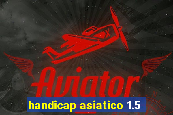 handicap asiatico 1.5